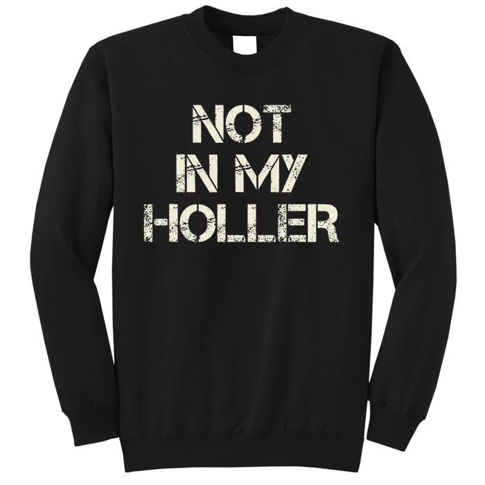 Not In My Holler Appalachia West Virginia Appalachian Quote Sweatshirt