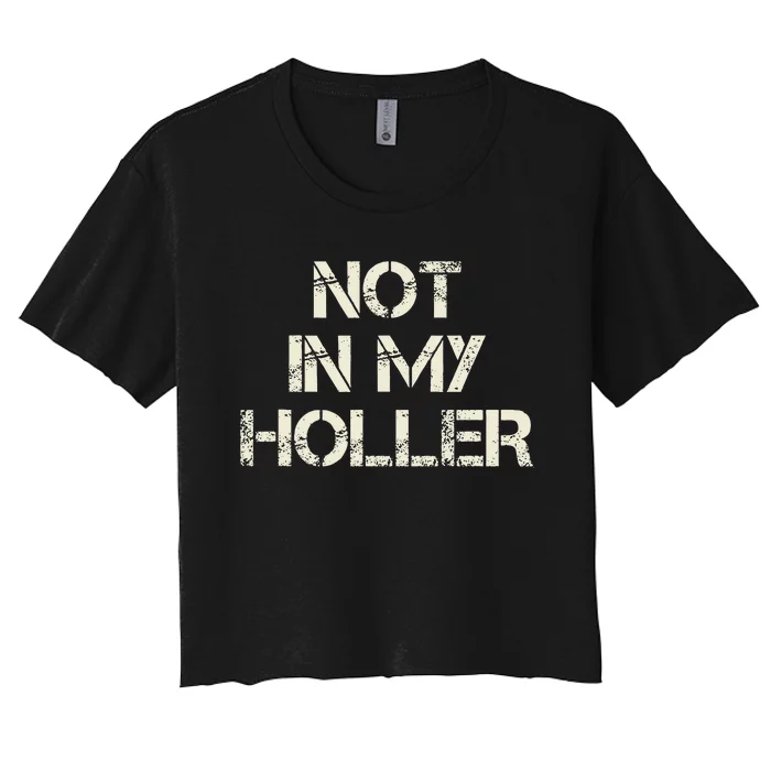 Not In My Holler Appalachia West Virginia Appalachian Quote Women's Crop Top Tee