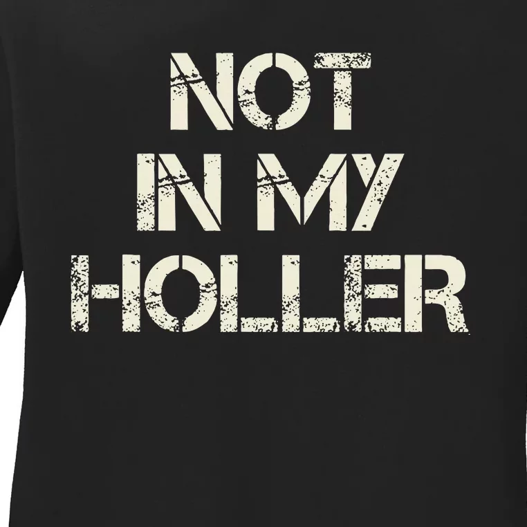 Not In My Holler Appalachia West Virginia Appalachian Quote Ladies Long Sleeve Shirt