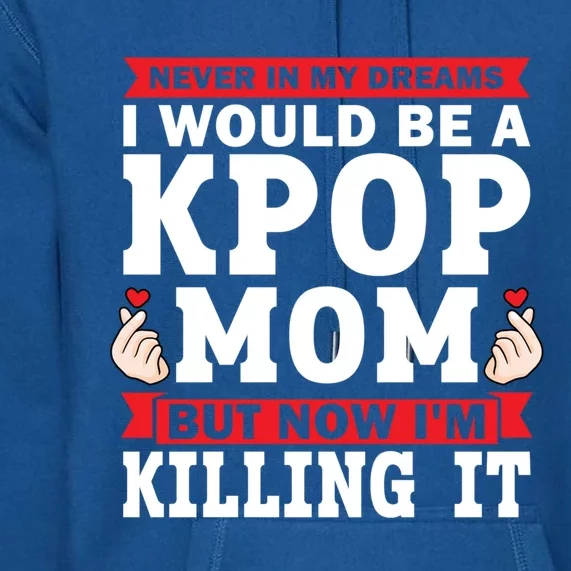 Never In My Dreams I Would Be A Kpop Mom Kpop Mom Great Gift Premium Hoodie