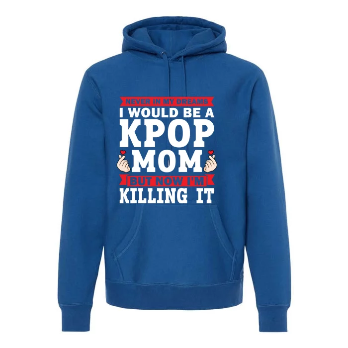 Never In My Dreams I Would Be A Kpop Mom Kpop Mom Great Gift Premium Hoodie