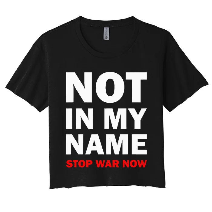 Not In My Name Stop War Now Women's Crop Top Tee