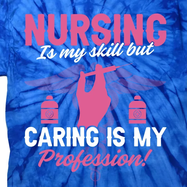 Nursing Is My Skill But Caring Is My Profession Funny Nurse Gift Tie-Dye T-Shirt