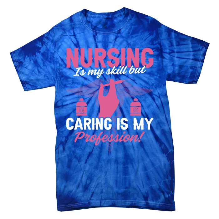 Nursing Is My Skill But Caring Is My Profession Funny Nurse Gift Tie-Dye T-Shirt