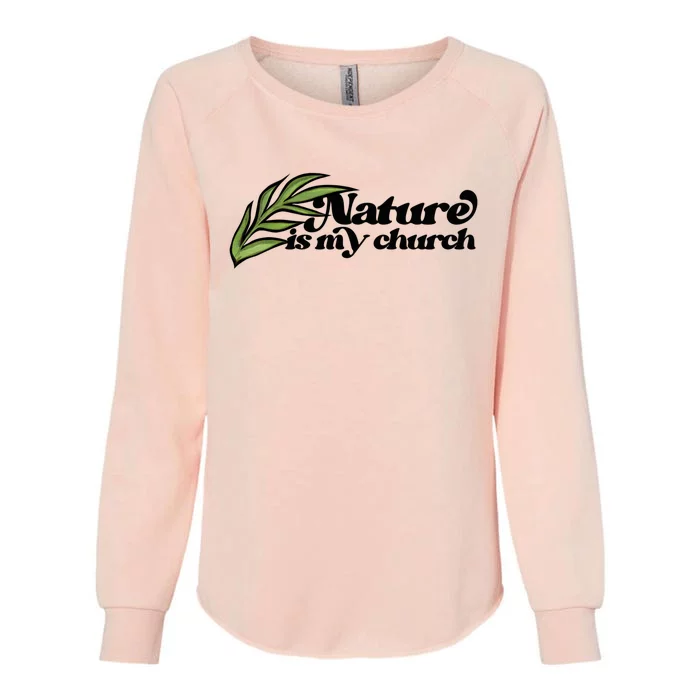 Nature Is My Church Earth Day Nature Lovers Gift Womens California Wash Sweatshirt