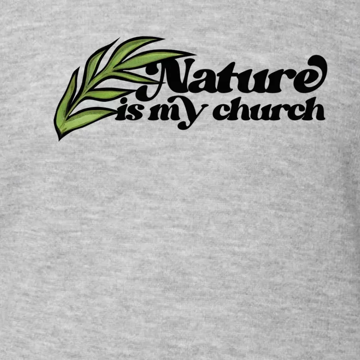 Nature Is My Church Earth Day Nature Lovers Gift Toddler Sweatshirt