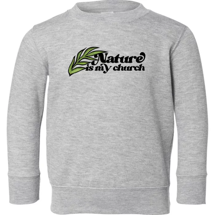 Nature Is My Church Earth Day Nature Lovers Gift Toddler Sweatshirt