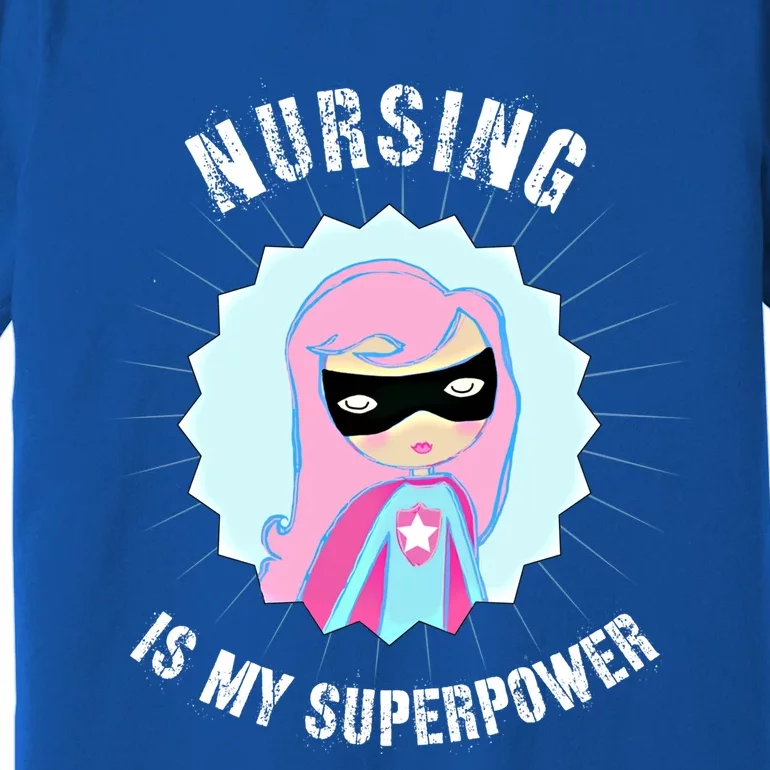 Nursing Is My Superpower Gift For Nurse Super Nurse Funny Gift Premium T-Shirt