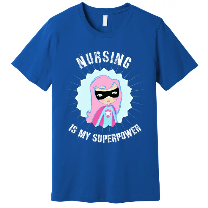 Nursing Is My Superpower Gift For Nurse Super Nurse Funny Gift Premium T-Shirt