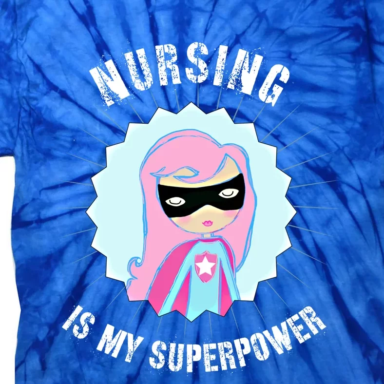 Nursing Is My Superpower Gift For Nurse Super Nurse Funny Gift Tie-Dye T-Shirt