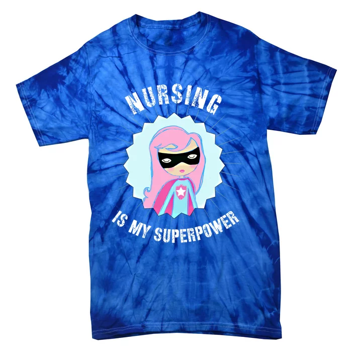 Nursing Is My Superpower Gift For Nurse Super Nurse Funny Gift Tie-Dye T-Shirt