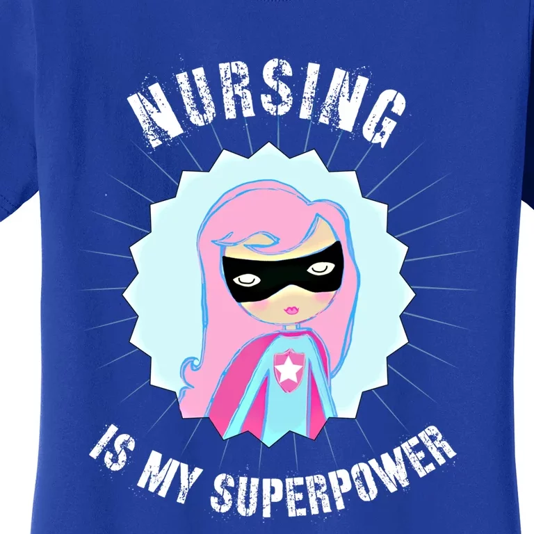 Nursing Is My Superpower Gift For Nurse Super Nurse Funny Gift Women's T-Shirt