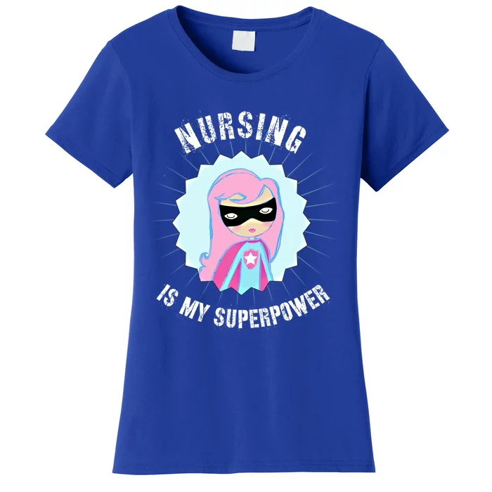 Nursing Is My Superpower Gift For Nurse Super Nurse Funny Gift Women's T-Shirt