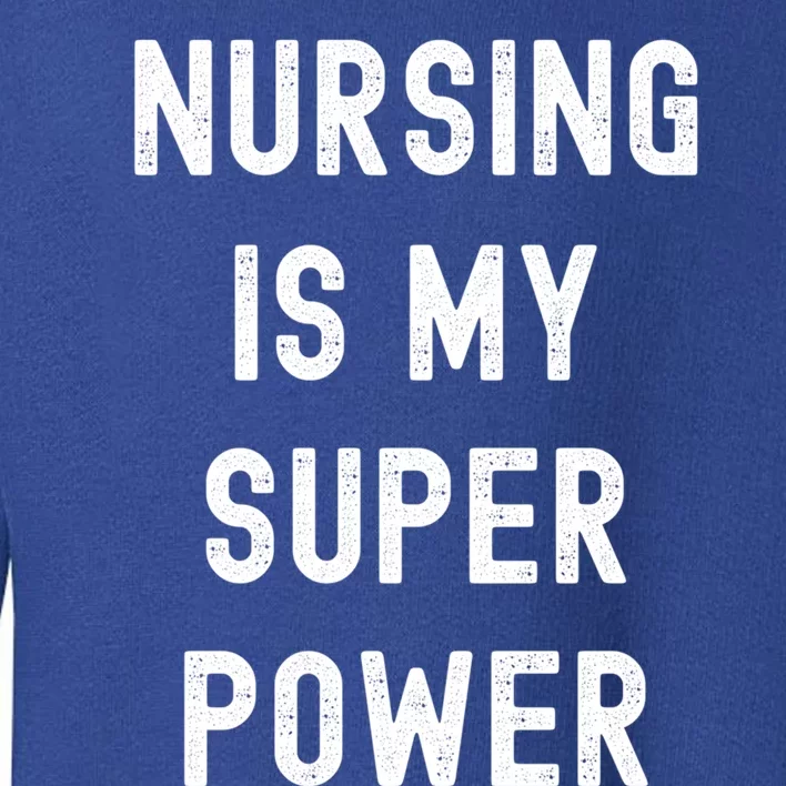 Nursing Is My Super Power Funny Nurses Gift Toddler Sweatshirt