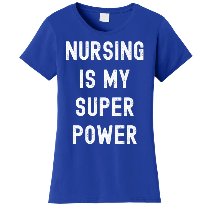 Nursing Is My Super Power Funny Nurses Gift Women's T-Shirt