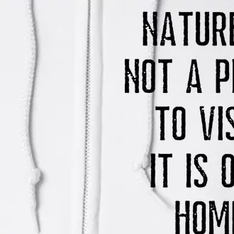 Nature Is Not A Place To Visit It Is Our Home. Full Zip Hoodie