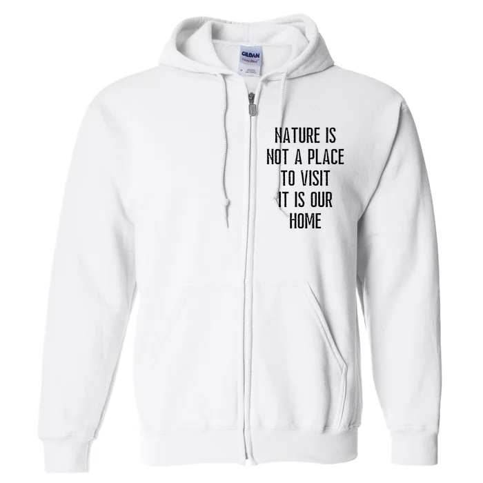 Nature Is Not A Place To Visit It Is Our Home. Full Zip Hoodie