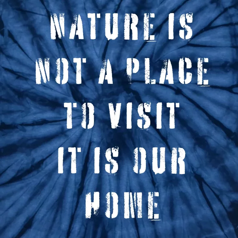 Nature Is Not A Place To Visit It Is Our Home. Tie-Dye T-Shirt