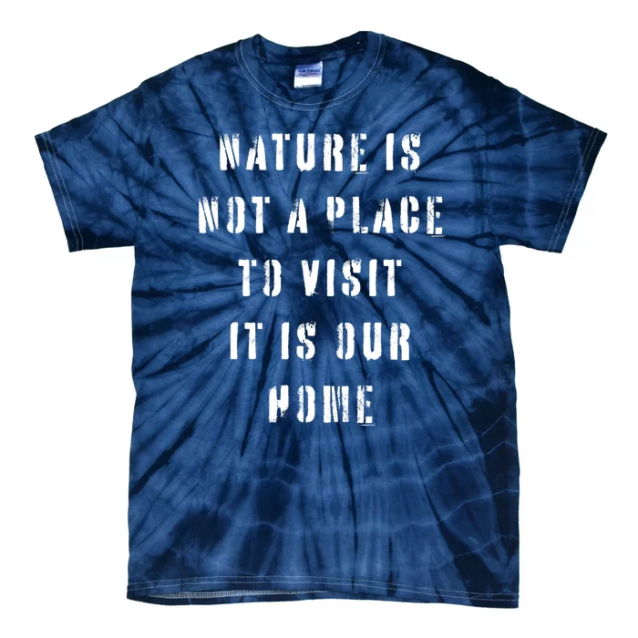 Nature Is Not A Place To Visit It Is Our Home. Tie-Dye T-Shirt