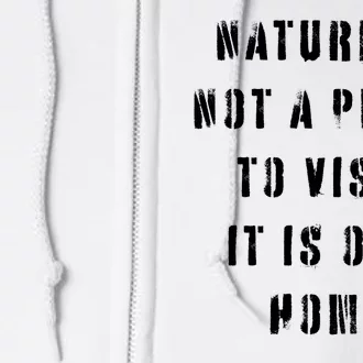 Nature Is Not A Place To Visit It Is Our Home. Full Zip Hoodie