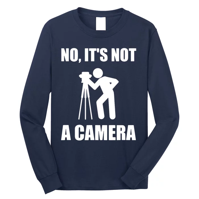 No Its Not A Camera Engineer Land Surveyor Long Sleeve Shirt