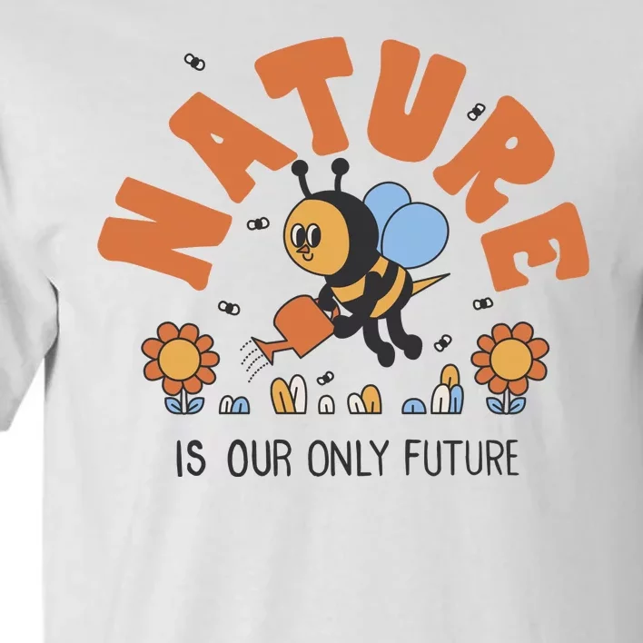 Nature Is Our Only Future Earth Day Bee Tall T-Shirt