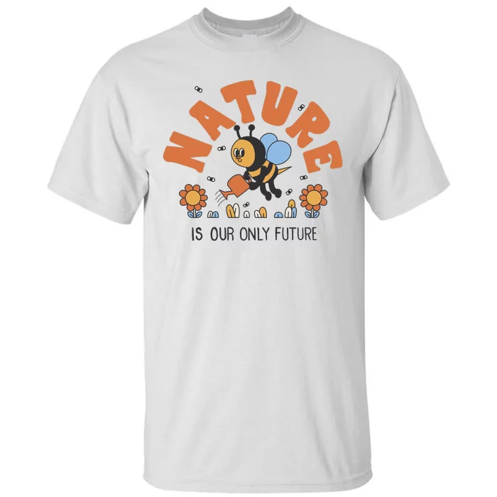 Nature Is Our Only Future Earth Day Bee Tall T-Shirt