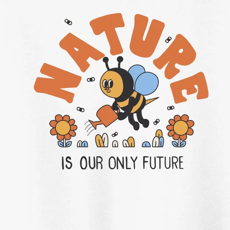 Nature Is Our Only Future Earth Day Bee Toddler T-Shirt