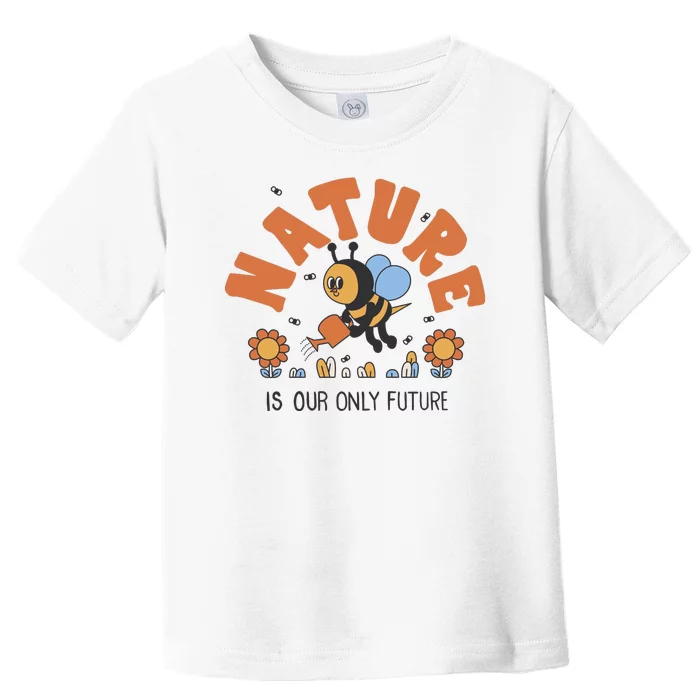 Nature Is Our Only Future Earth Day Bee Toddler T-Shirt