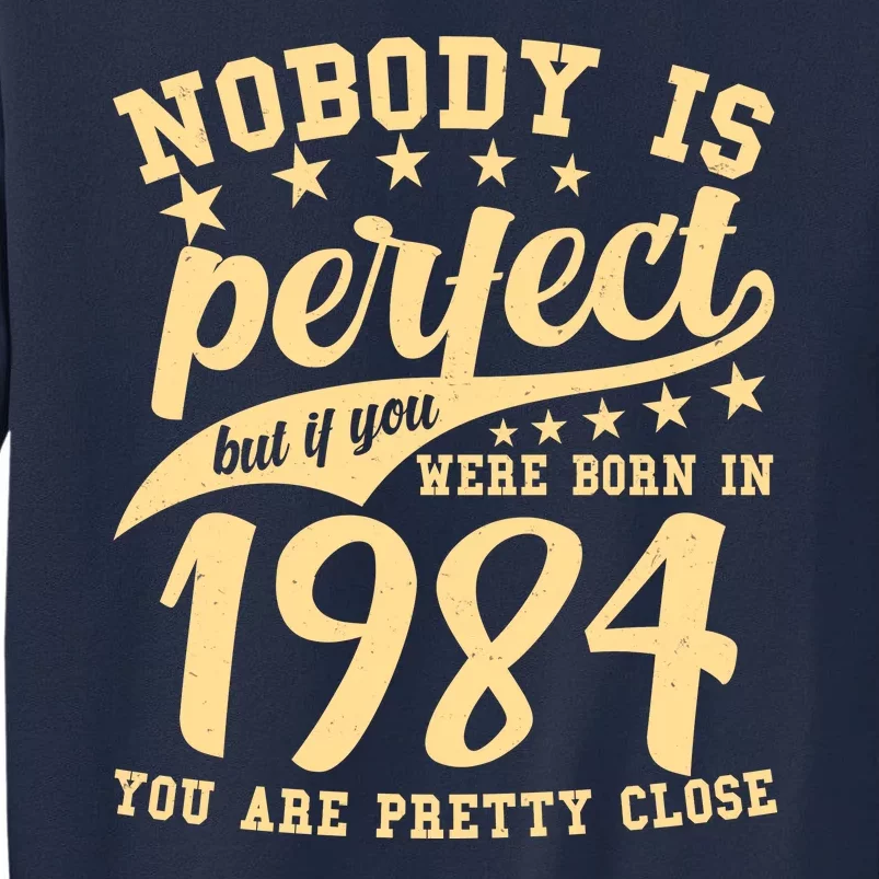 Nobody Is Perfect Born In 1984 40th Birthday Tall Sweatshirt