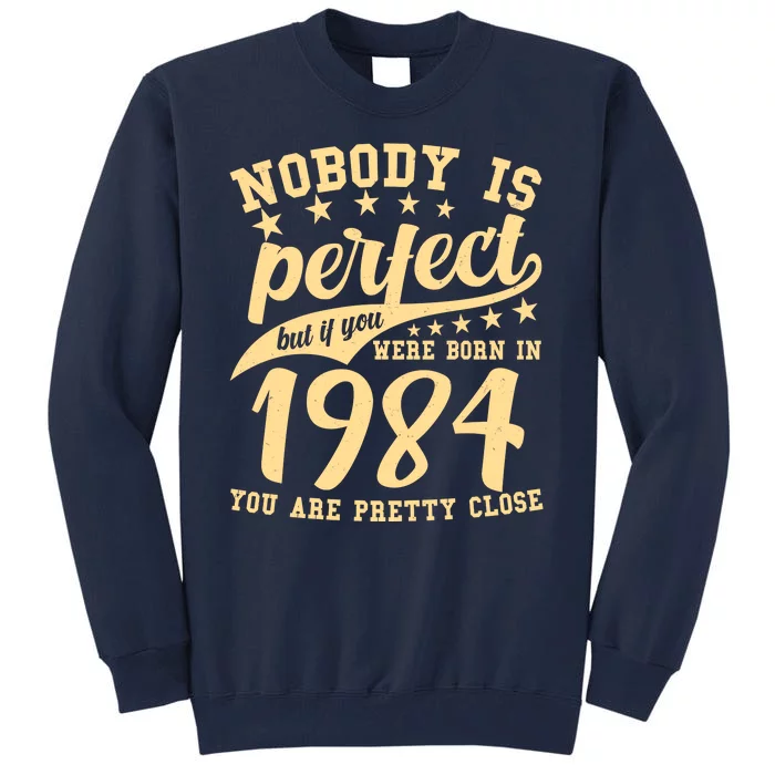 Nobody Is Perfect Born In 1984 40th Birthday Tall Sweatshirt