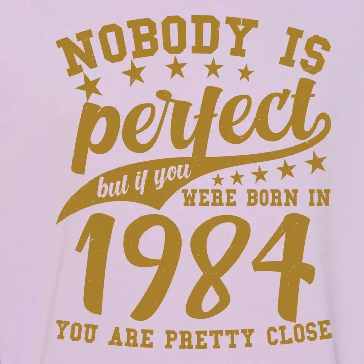 Nobody Is Perfect Born In 1984 40th Birthday Garment-Dyed Sweatshirt