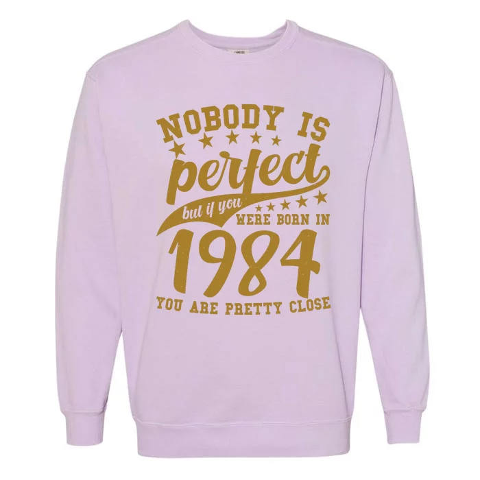 Nobody Is Perfect Born In 1984 40th Birthday Garment-Dyed Sweatshirt