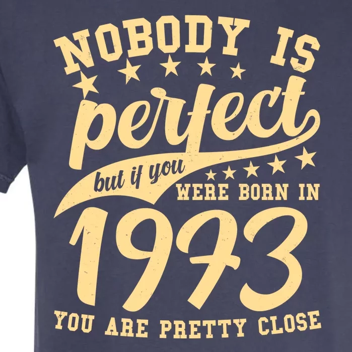 Nobody Is Perfect Born In 1973 50th Birthday Garment-Dyed Heavyweight T-Shirt