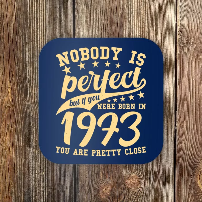 Nobody Is Perfect Born In 1973 50th Birthday Coaster