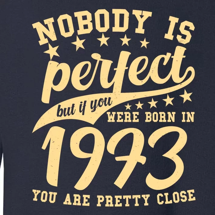 Nobody Is Perfect Born In 1973 50th Birthday Toddler Sweatshirt