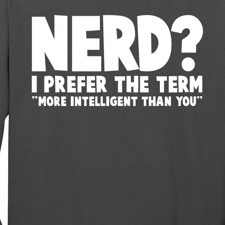 Nerd I Prefer The Term More Intelligent Than You Long Sleeve Shirt