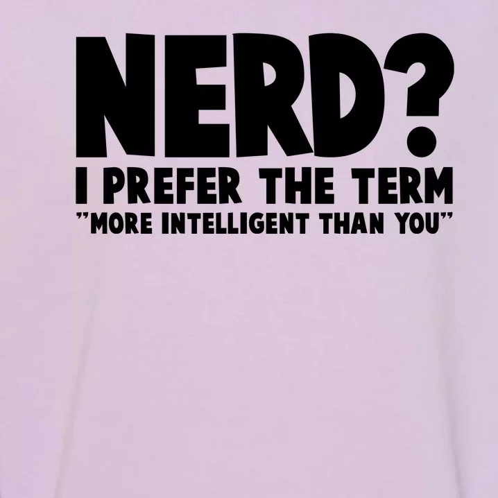 Nerd I Prefer The Term More Intelligent Than You Garment-Dyed Sweatshirt