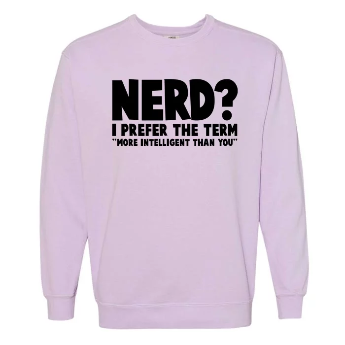 Nerd I Prefer The Term More Intelligent Than You Garment-Dyed Sweatshirt