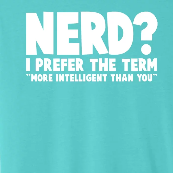 Nerd I Prefer The Term More Intelligent Than You ChromaSoft Performance T-Shirt