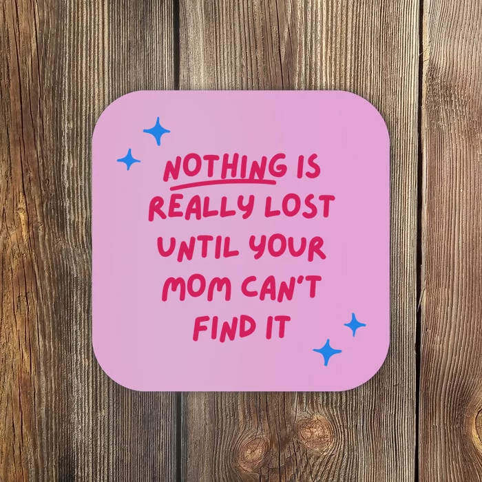 Nothing Is Really Lost Until Your Mom Can't Find It Funny Coaster