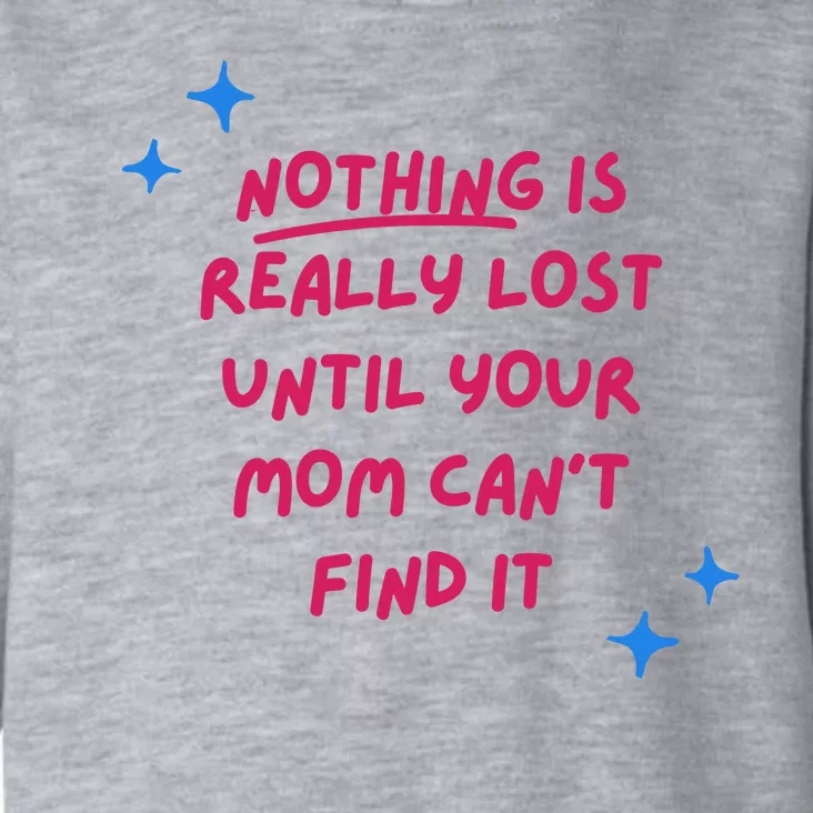 Nothing Is Really Lost Until Your Mom Can't Find It Funny Toddler Hoodie