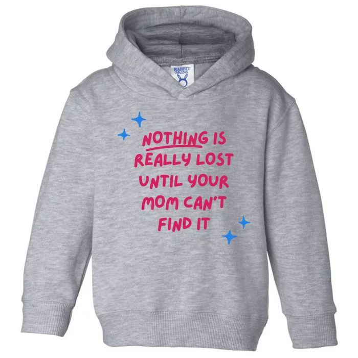 Nothing Is Really Lost Until Your Mom Can't Find It Funny Toddler Hoodie