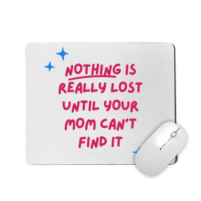 Nothing Is Really Lost Until Your Mom Can't Find It Funny Mousepad