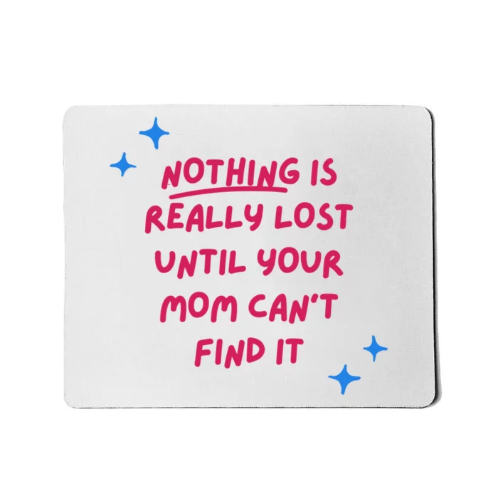 Nothing Is Really Lost Until Your Mom Can't Find It Funny Mousepad