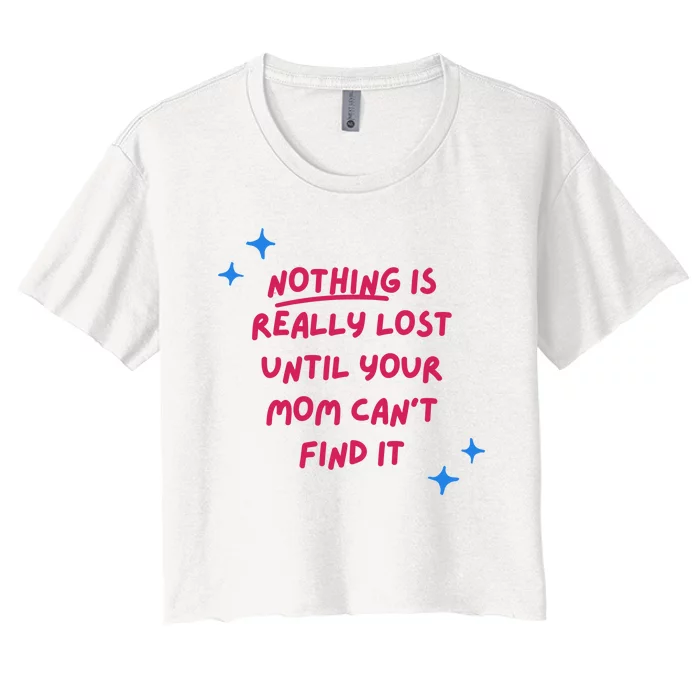 Nothing Is Really Lost Until Your Mom Can't Find It Funny Women's Crop Top Tee