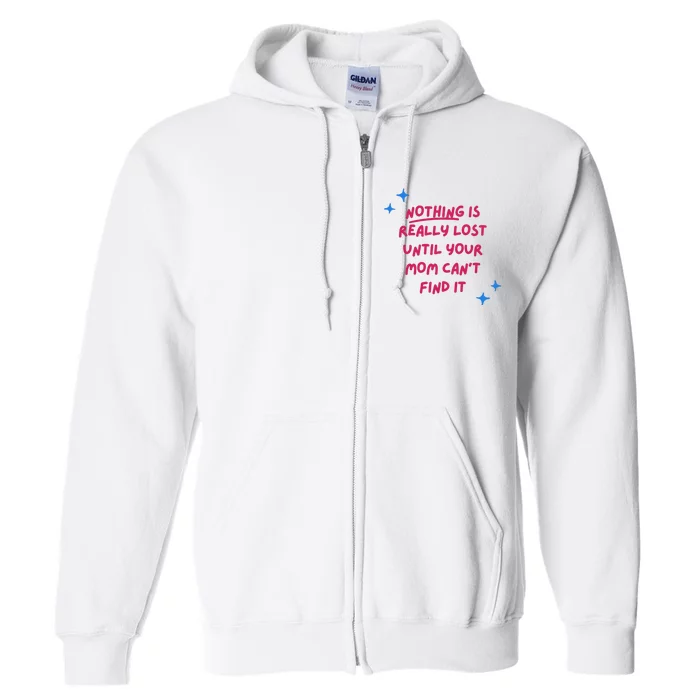 Nothing Is Really Lost Until Your Mom Can't Find It Funny Full Zip Hoodie