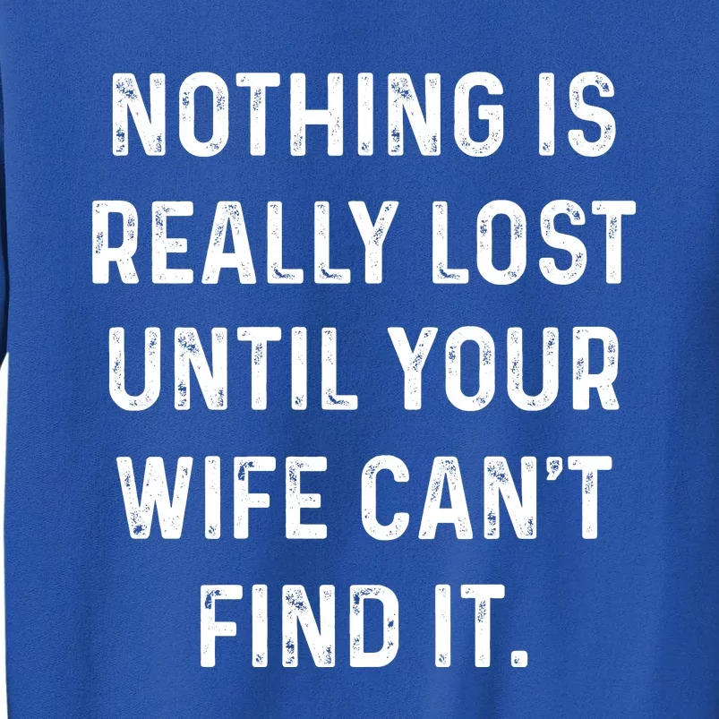 Nothing Is Really Lost Until Your Wife CanT Find It Tall Sweatshirt