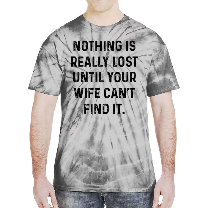 Nothing Is Really Lost Until Your Wife CanT Find It Tie-Dye T-Shirt