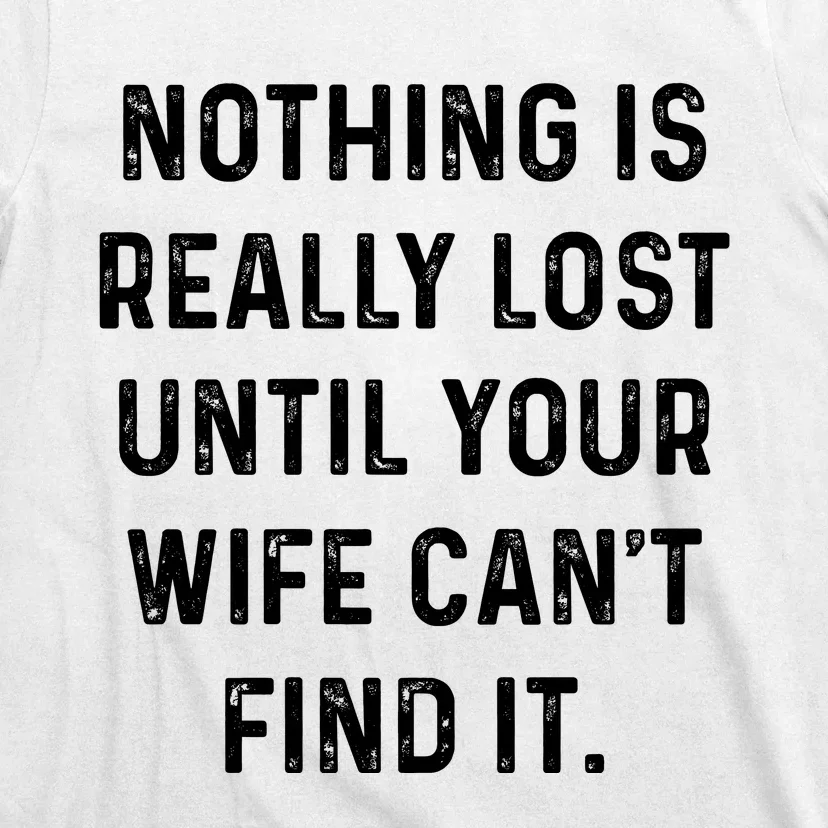 Nothing Is Really Lost Until Your Wife CanT Find It T-Shirt